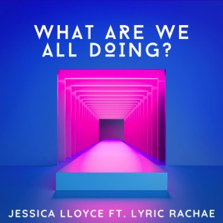 What Are We All Doing? ft. Lyric Rachae lyrics | Boomplay Music