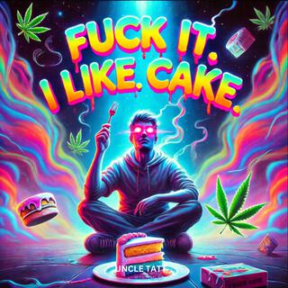 Fuck It. I. Like. Cake. lyrics | Boomplay Music