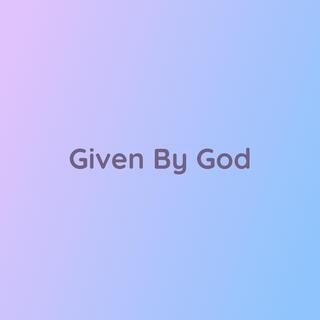 Given By God