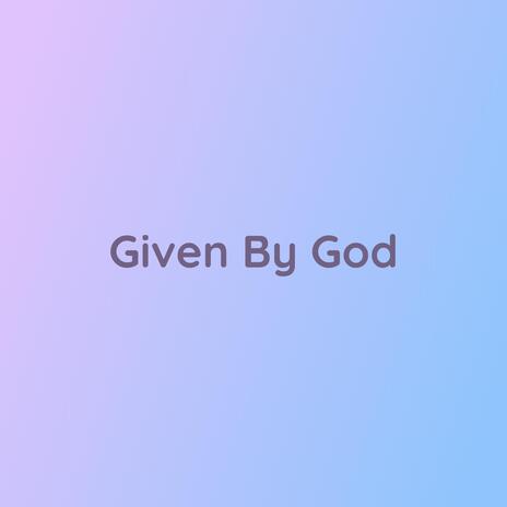 Given By God