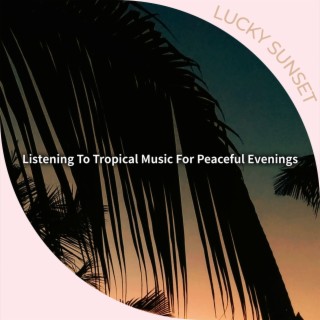 Listening to Tropical Music for Peaceful Evenings