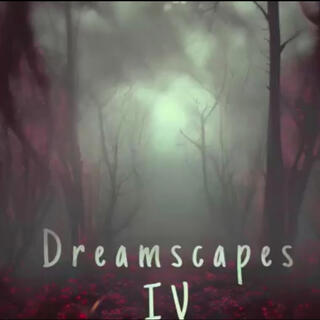 Dreamscapes IV (Part One)