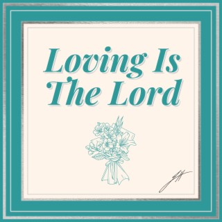 Loving Is The Lord