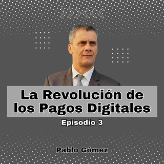 La Revolución de los Pagos Digitales. Episodio 3