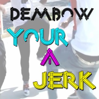 Dembow Your a Jerk