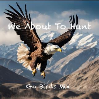 We About To Hunt (Birds Mix)