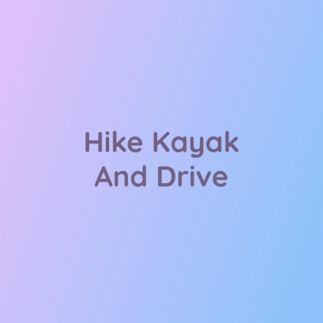 Hike Kayak And Drive | Boomplay Music