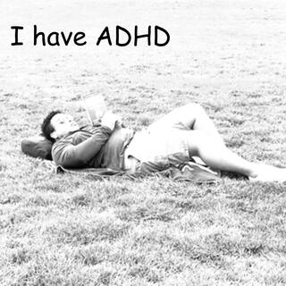 I Have ADHD