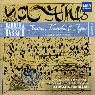 Music of Barbara Harbach, Vol. 3: A Celebration of Hymns - Toccatas, Flourishes and Fugues