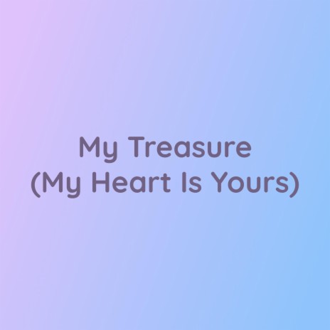 My Treasure (My Heart Is Yours) | Boomplay Music