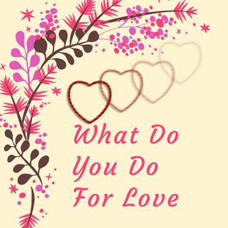 what do you do for love