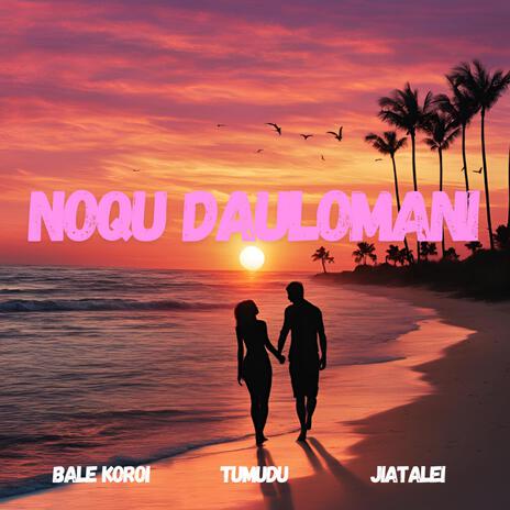 Noqu Daulomani ft. Bale Koroi & Jiatalei | Boomplay Music