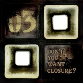 Don't You Want Closure?