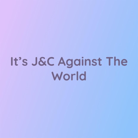 It's J&C Against The World | Boomplay Music