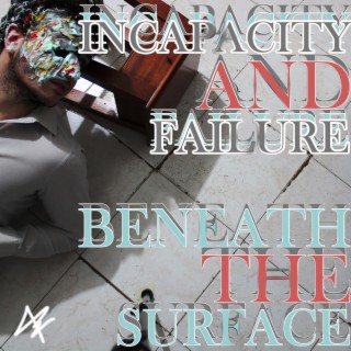 Incapacity and Failure beneath the Surface lyrics | Boomplay Music
