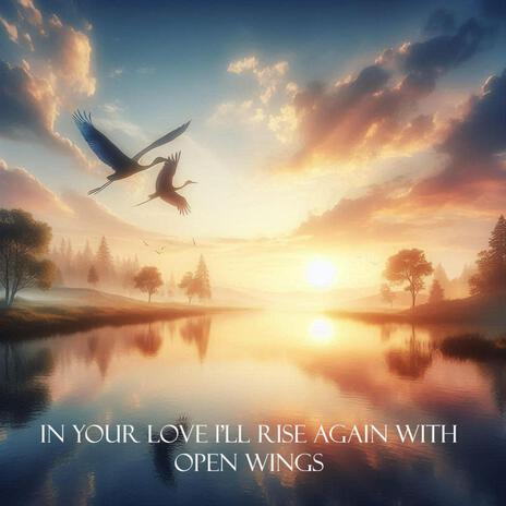 In Your Love I'll Rise Again With Open Wings | Boomplay Music