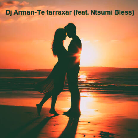 Te tarraxar ft. Ntsumi Bless | Boomplay Music