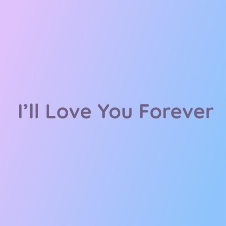 I'll Love You Forever | Boomplay Music