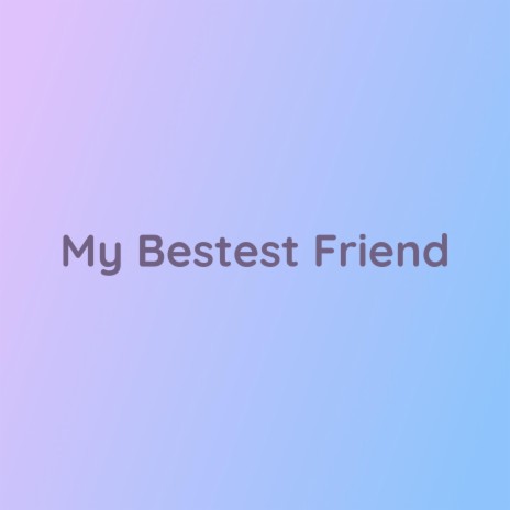 My Bestest Friend | Boomplay Music