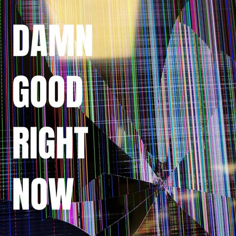 DAMN GOOD RIGHT NOW | Boomplay Music