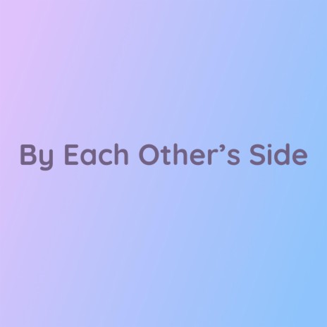 By Each Other's Side | Boomplay Music