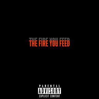 The Fire You Feed