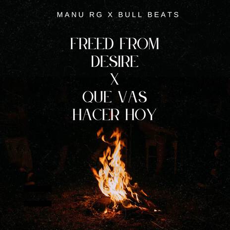 Freed From Desire X Que Vas Hacer Hoy (Afro House) ft. BULLBEATS | Boomplay Music