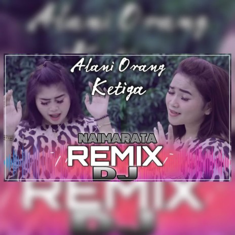 Alani Orang Ketiga (Remix Version) | Boomplay Music