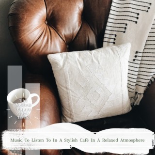 Music to Listen to in a Stylish Cafe in a Relaxed Atmosphere