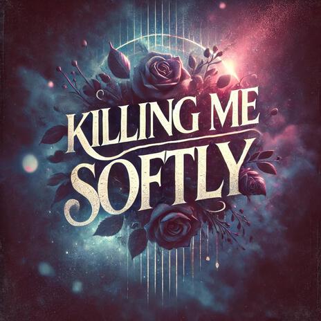 killing me softly | Boomplay Music