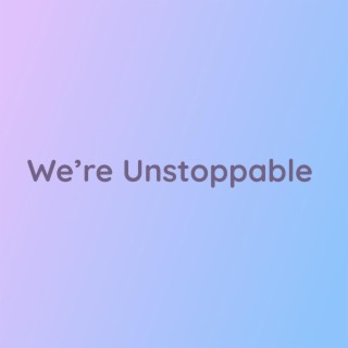 We're Unstoppable