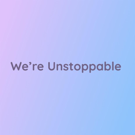 We're Unstoppable | Boomplay Music