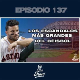 137 - Los escándalos más grandes del béisbol - To The Show Podcast