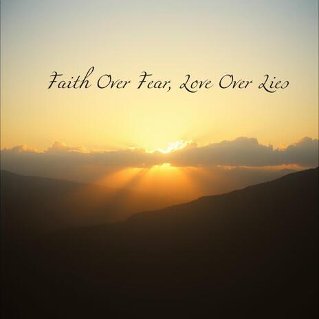 Faith Over Fear, Love Over Lies | Boomplay Music