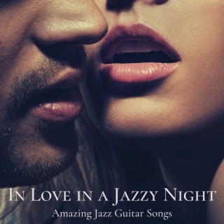 In Love in a Jazzy Night: Kisses and Love with Amazing Jazz Guitar Songs