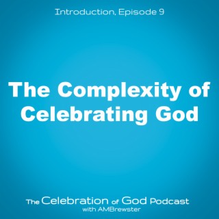 Episode 9: The Complexity of Celebrating God