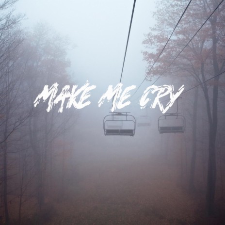 Make Me Cry | Boomplay Music