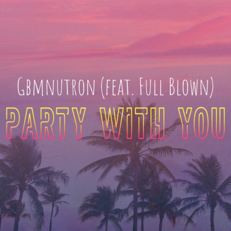 Party with You ft. Full Blown | Boomplay Music