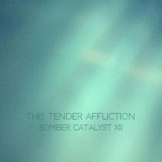 Somber Catalyst XII This Tender Affliction