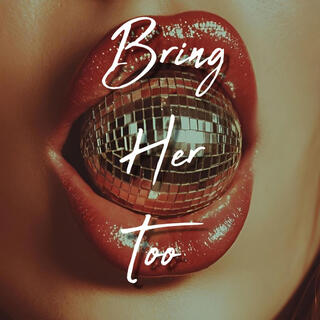 Bring Her Too