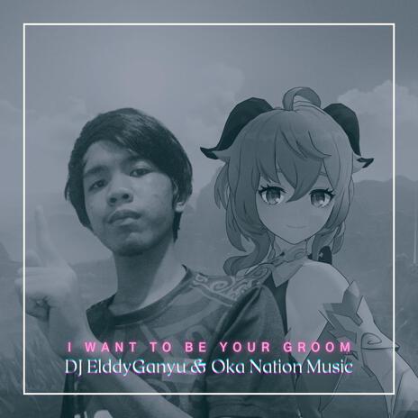 I Want To Be Your Groom (Remastered) ft. Oka Nation Music & ElddyRayner Zairrie | Boomplay Music