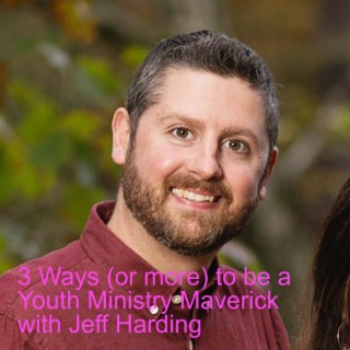 3 Ways (or more) to be a Youth Ministry Maverick with Jeff Harding