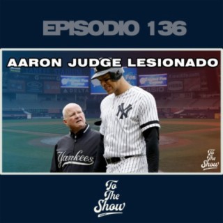 136 - Aaron Judge a la lista de lesionados - To The Show Podcast