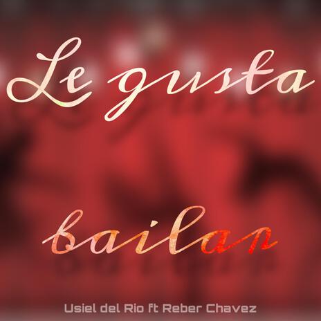 Le gusta Bailar ft. Usiel Del Rio & Rever Chavez | Boomplay Music