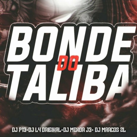 Bonde Do Talibã ft. DJ P13, dj l4 original, dj menor j3 & dj marcos zl | Boomplay Music