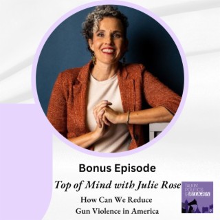 Bonus Episode: TOP OF MIND WITH JULIE ROSE - How Can We Reduce Gun Violence in America