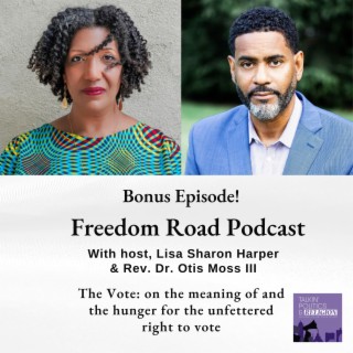 BONUS EPISODE: Freedom Road Podcast with host, Lisa Sharon Harper and Rev. Dr. Otis Moss III - The Vote