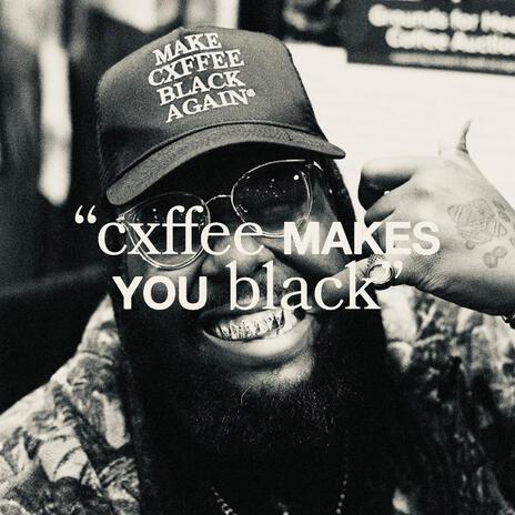 Cxffee Makes You Black