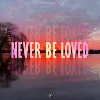 Never Be Loved