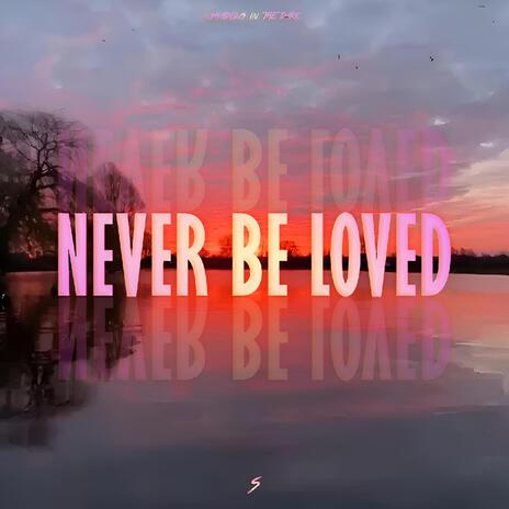 Never Be Loved | Boomplay Music